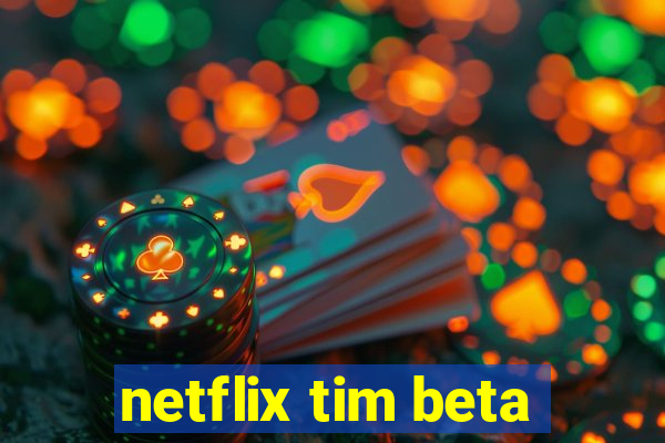 netflix tim beta